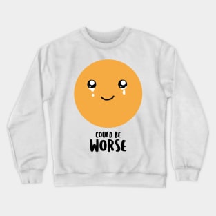 Could be worse - funny but also sad Crewneck Sweatshirt